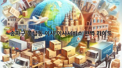 송파구 풍납동 이사, 이사서비스 완벽 가이드!