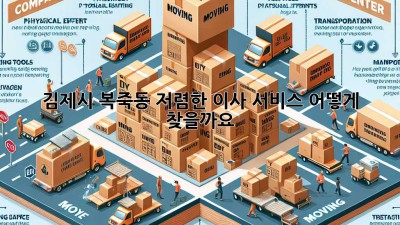 김제시 복죽동 저렴한 이사 서비스, 어떻게 찾을까요?