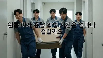 원룸 이사, 용달 작업 시간은 얼마나 걸릴까요?